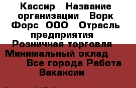 Кассир › Название организации ­ Ворк Форс, ООО › Отрасль предприятия ­ Розничная торговля › Минимальный оклад ­ 28 000 - Все города Работа » Вакансии   